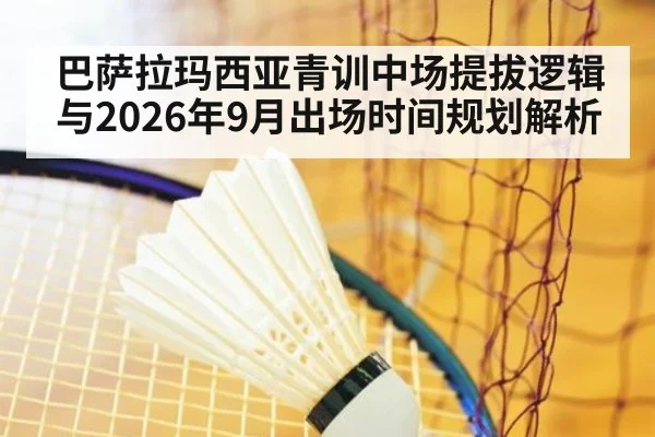 巴萨拉玛西亚青训中场提拔逻辑与2026年9月出场时间规划解析